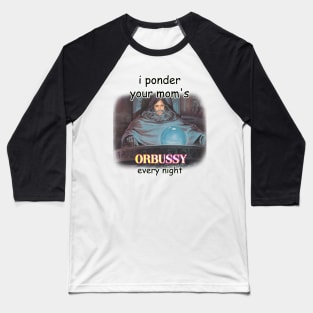 i ponder your moms orbussy every night Baseball T-Shirt